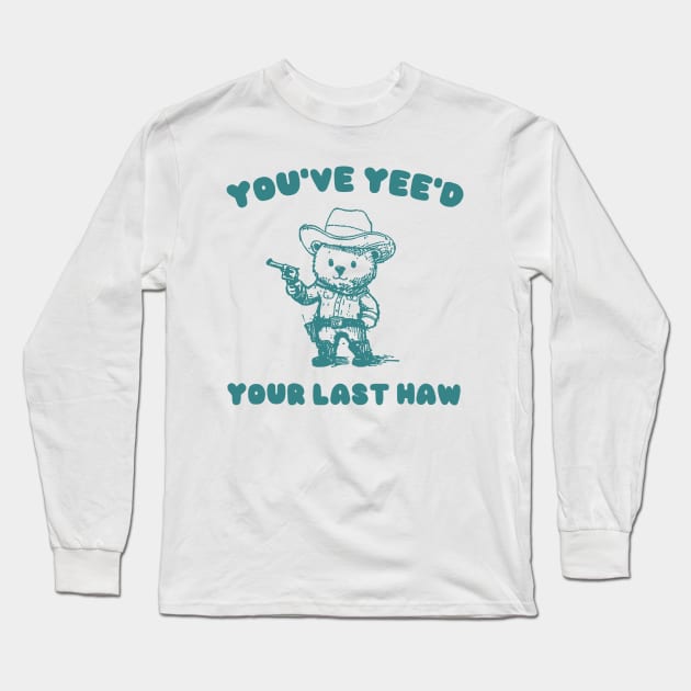 You Have Yeed Your Last Haw Shirt, Funny Cowboy Bear Meme Long Sleeve T-Shirt by CamavIngora